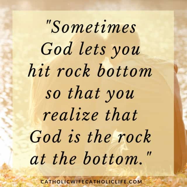 -Sometimes God lets you hit rock bottom so that you realize that God is the rock at the bottom.-