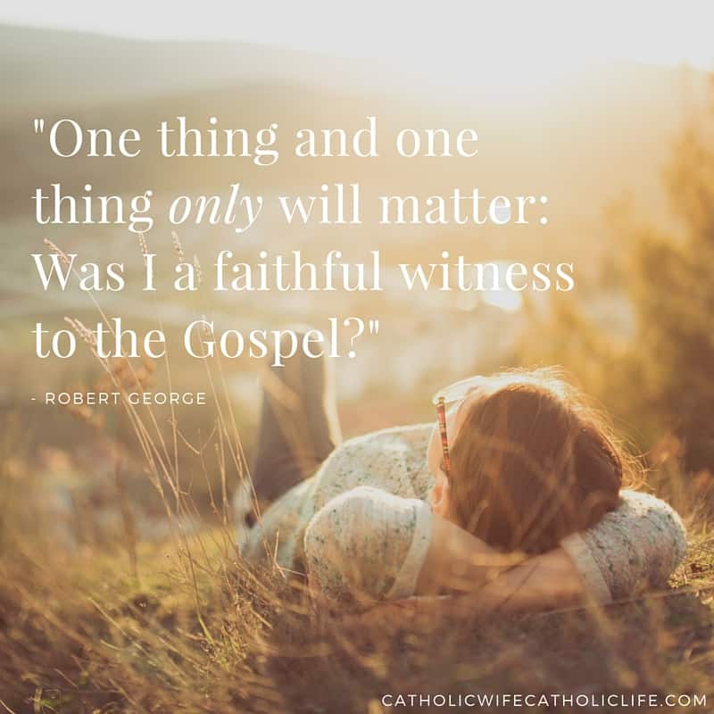-One thing and one thing only will matter- Was I a faithful witness to the Gospel--